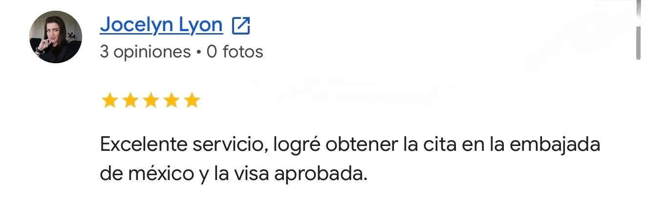Reseña de Jocelyn Lyon en Google. Cita consular y visa. Excelente servicio, logré obtener la cita en la embajada de méxico y la visa aprobada.